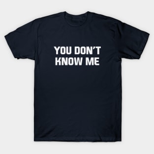 You Don't Know Me T-Shirt